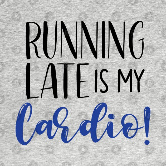 Running Late Is My Cardio by SunflowersBlueJeans